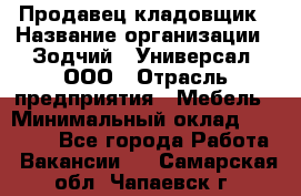 Продавец-кладовщик › Название организации ­ Зодчий - Универсал, ООО › Отрасль предприятия ­ Мебель › Минимальный оклад ­ 15 000 - Все города Работа » Вакансии   . Самарская обл.,Чапаевск г.